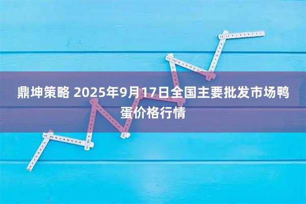 鼎坤策略 2025年9月17日全国主要批发市场鸭蛋价格行情